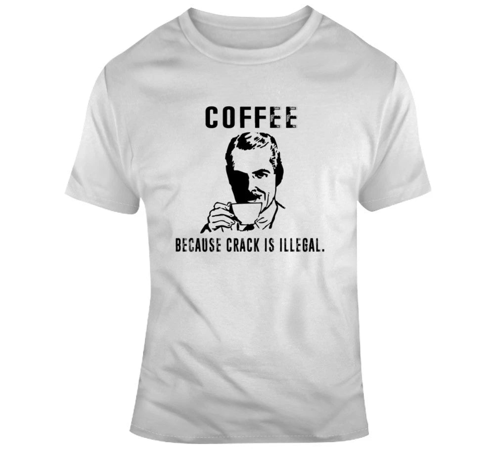 Coffee Because Crack Is Illegal T Shirt