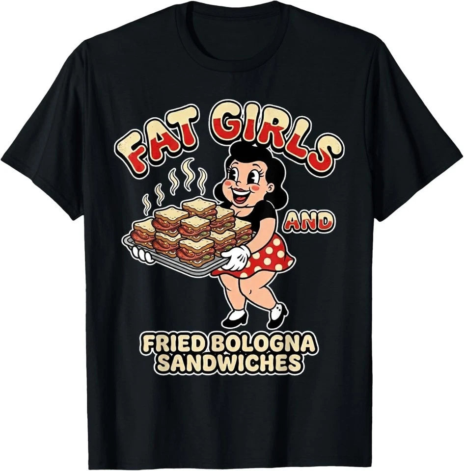 Fat Girls Fried Bologna Sandwiches Adult Hurmor T-Shirt S-5XL E2589