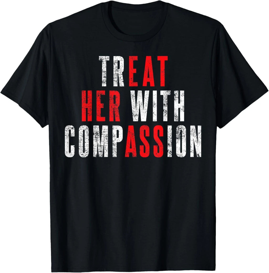 Treat Her with Compassion Funny Quote T-Shirt