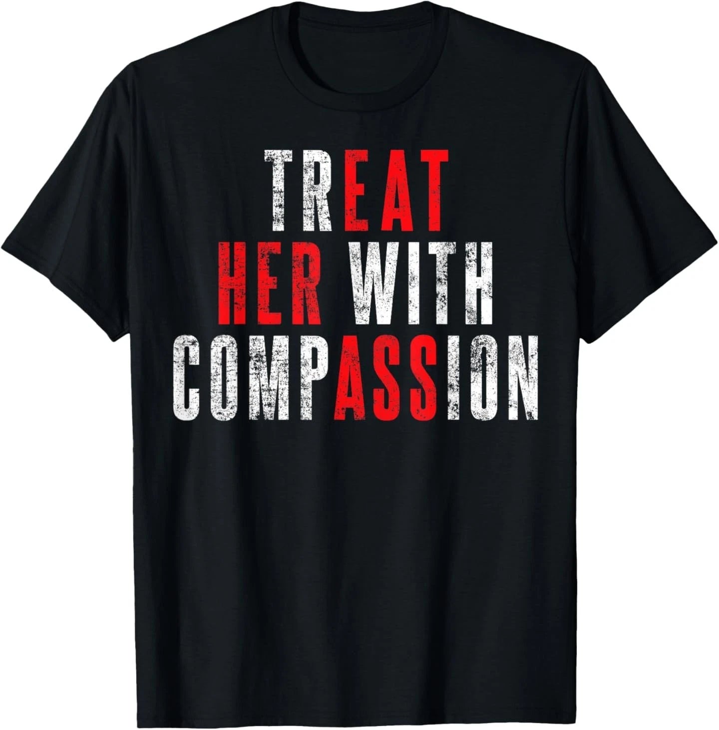 Treat Her with Compassion Funny Quote T-Shirt