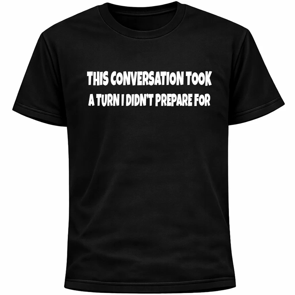 This Conversation Took A Turn I Didn’t Prepare For Shirt | Funny Awkward Humor