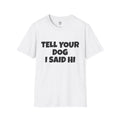 Tell Your Dog I Said Hi T-Shirt | Funny Dog Lover Tee