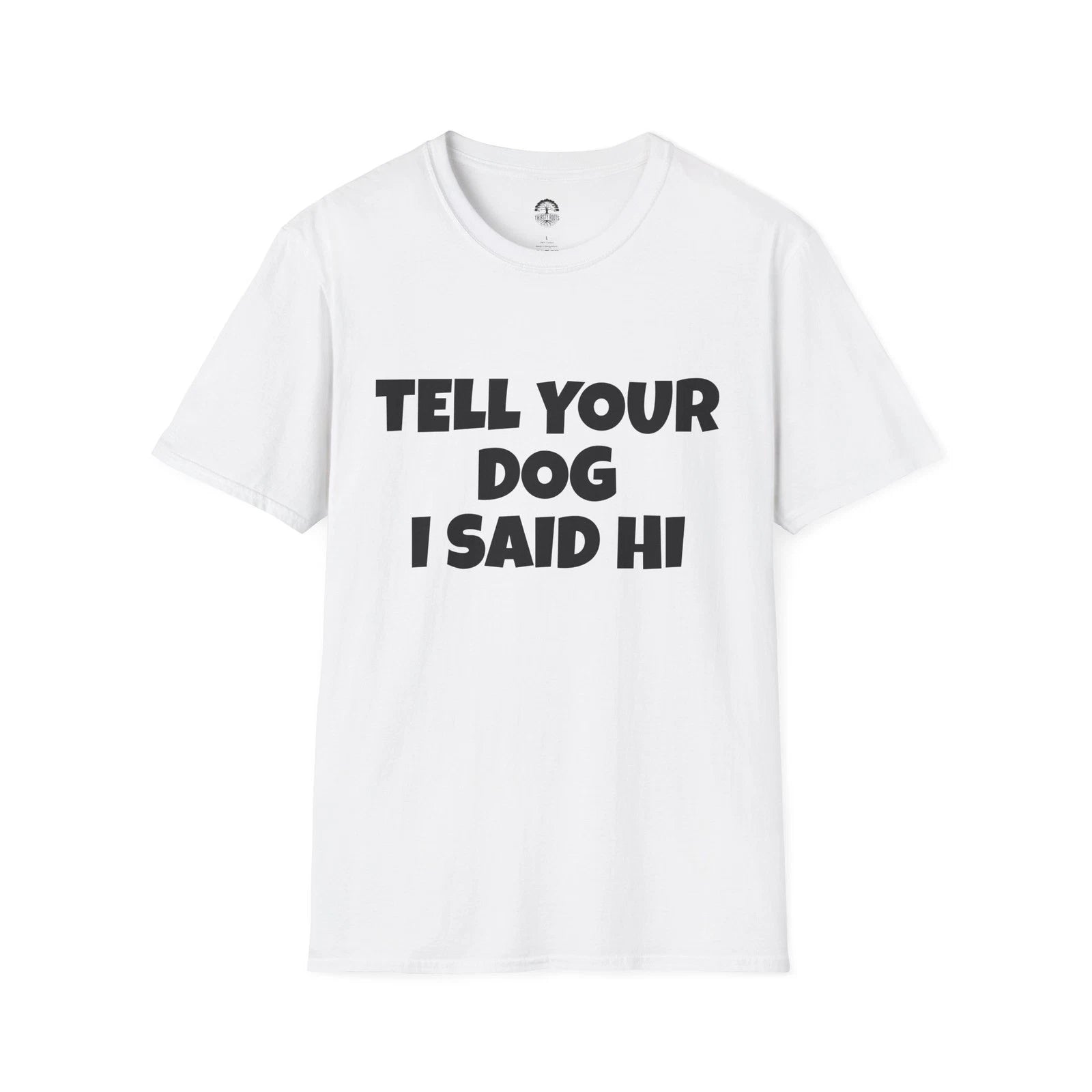 Tell Your Dog I Said Hi T-Shirt | Funny Dog Lover Tee