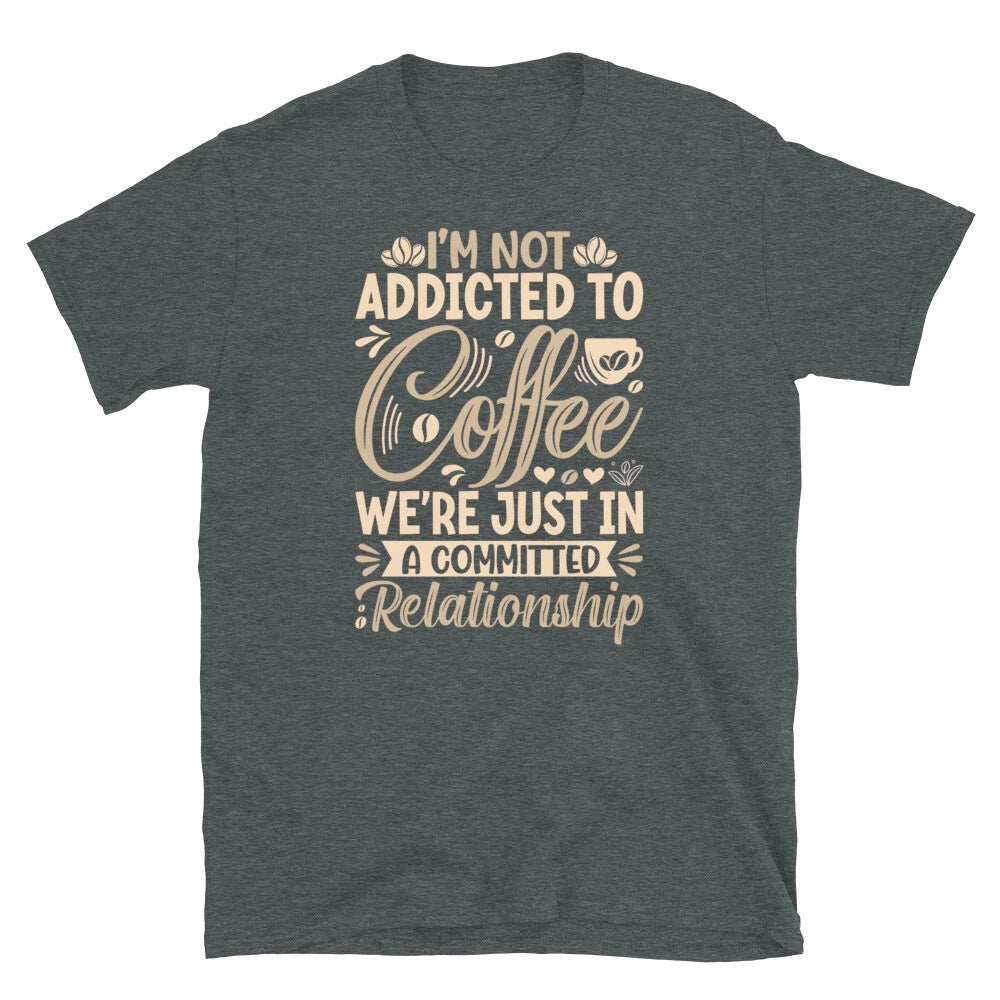 I’m Not Addicted to Coffee We’re in a Relationship Short-Sleeve Unisex T-Shirt