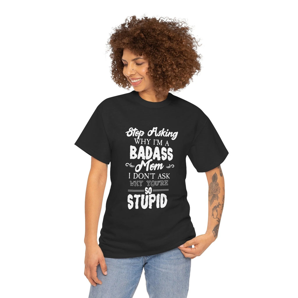 Funny Mom T-Shirt - 'Stop Asking Why I'm a Badass Mom' Sarcastic Gift for Women