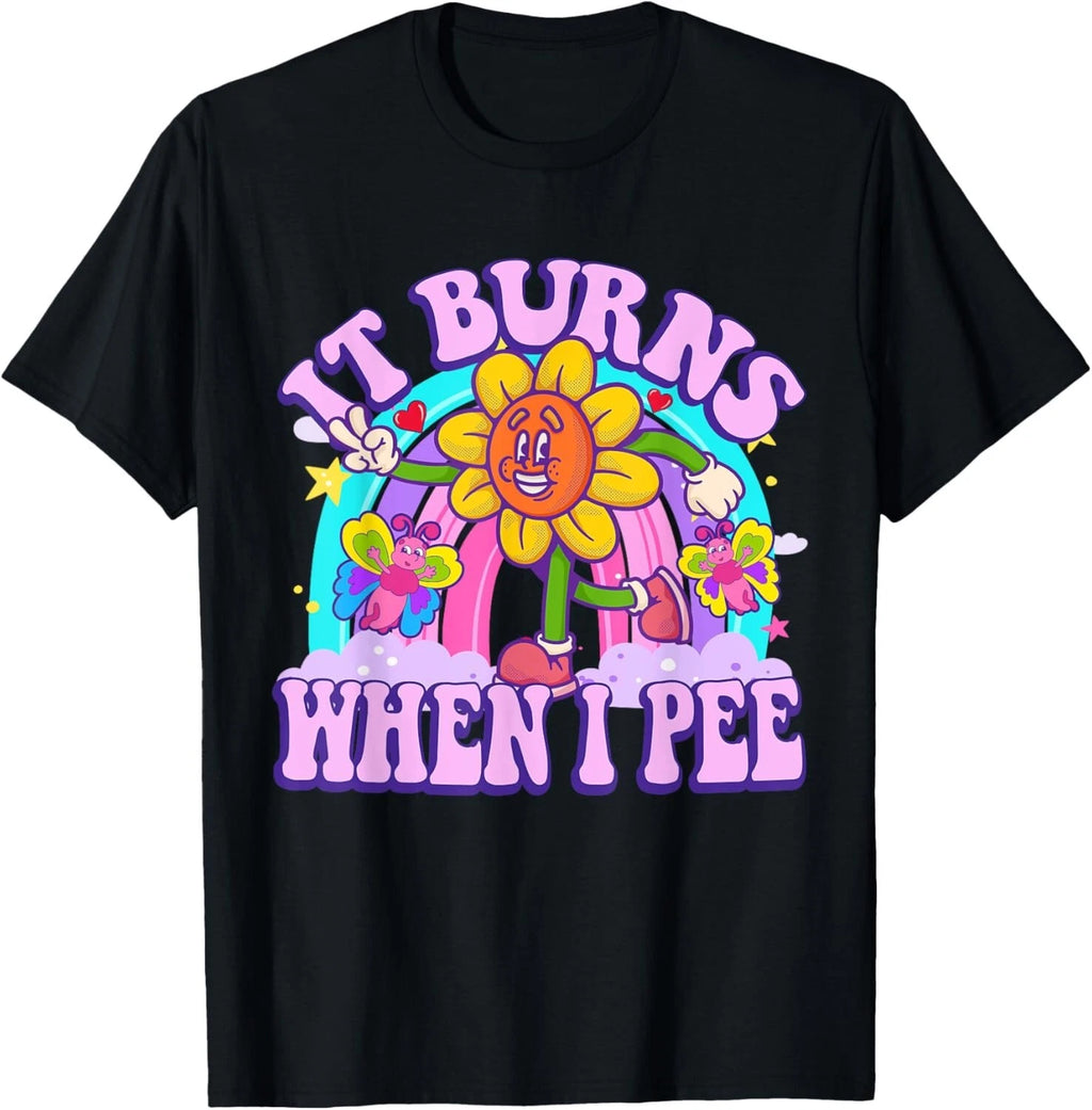 It Burns When I Pee Funny Sarcastic Ironic Y2K Inappropriate Gift Unisex T-Shirt