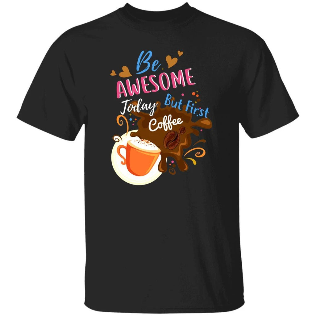 Be awesome today but first coffee Unisex shirt gift black navy dark heather