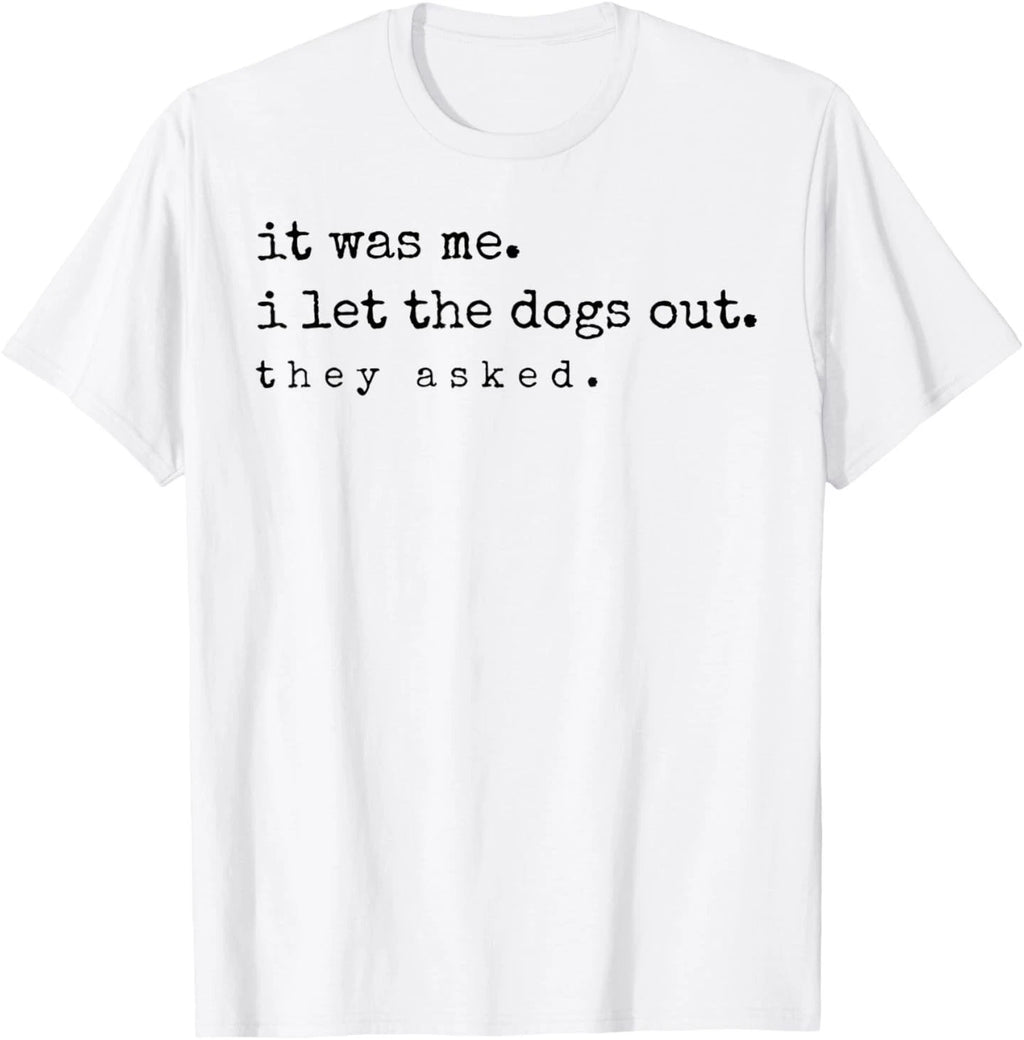 It was Me I Let The Dogs Out They Asked Funny Dog Quote T-Shirt