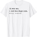 It was Me I Let The Dogs Out They Asked Funny Dog Quote T-Shirt