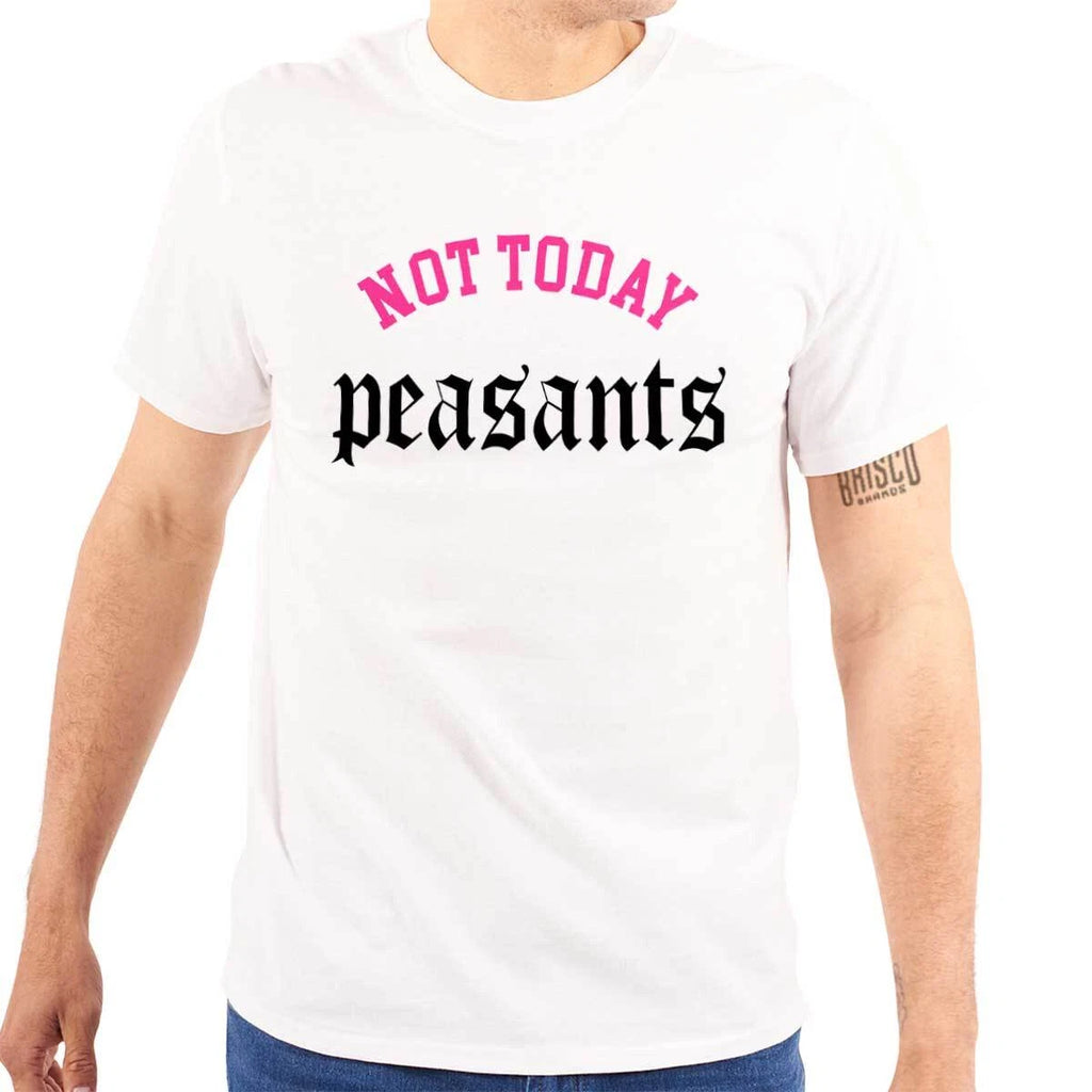 Funny Sarcastic Not Today Peasants Attitude Womens or Mens Crewneck T Shirt Tee