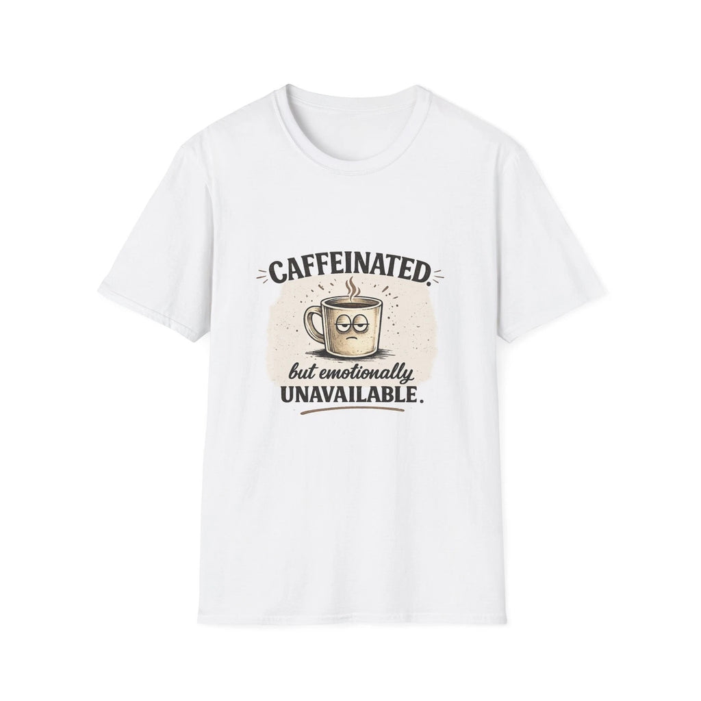 Caffeinated but Emotionally Unavailable T-Shirt | Coffee Quote Tee