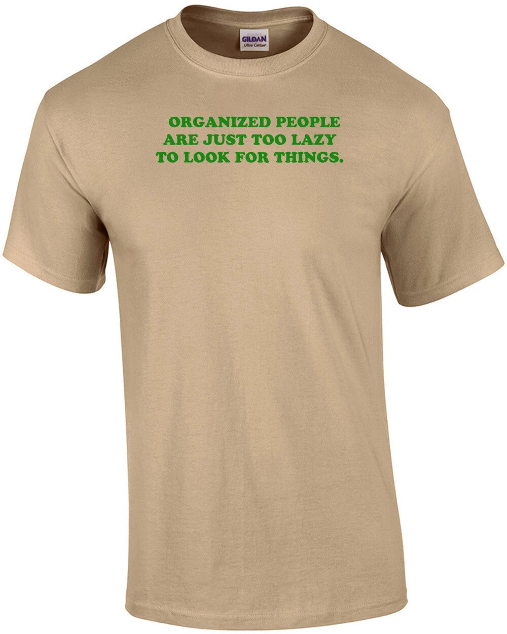 ORGANIZED PEOPLE ARE JUST TOO LAZY TO LOOK FOR THINGS. Shirt