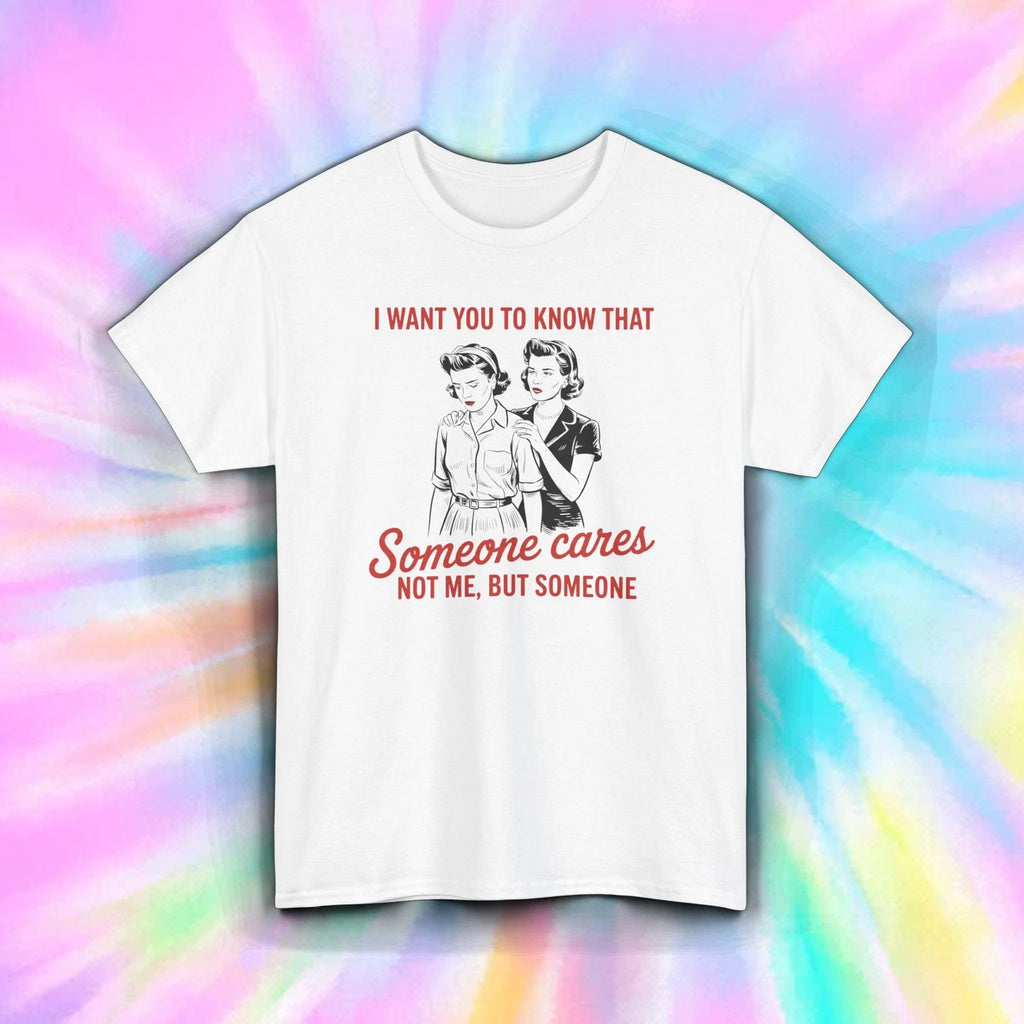 Someone Cares Shirt | Sarcastic Retro Funny Mean Humor Snarky Attitude Tee S–5XL