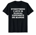 Everything I Love Is Illegal Expensive Or Blonde T Shirt Funny Sarcastic Tee