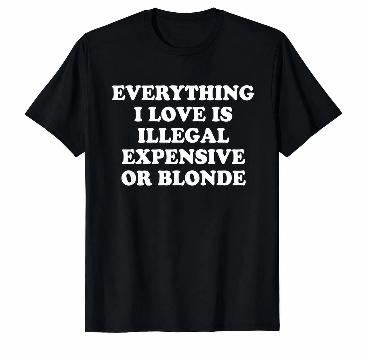 Everything I Love Is Illegal Expensive Or Blonde T Shirt Funny Sarcastic Tee