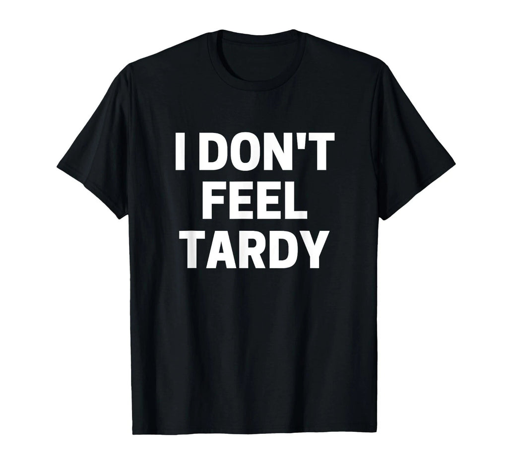 I DON'T FEEL TARDY T-SHIRT Van 80s metal Halen Glam Rock Steel Panther Unisex Te