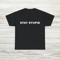 Stay Stupid T-Shirt Unisex Male or Female Funny Gift Meme