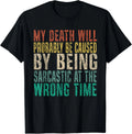 My Death Will Probably Be caused by Being Sarcastic Funny Gift Unisex T-Shirt