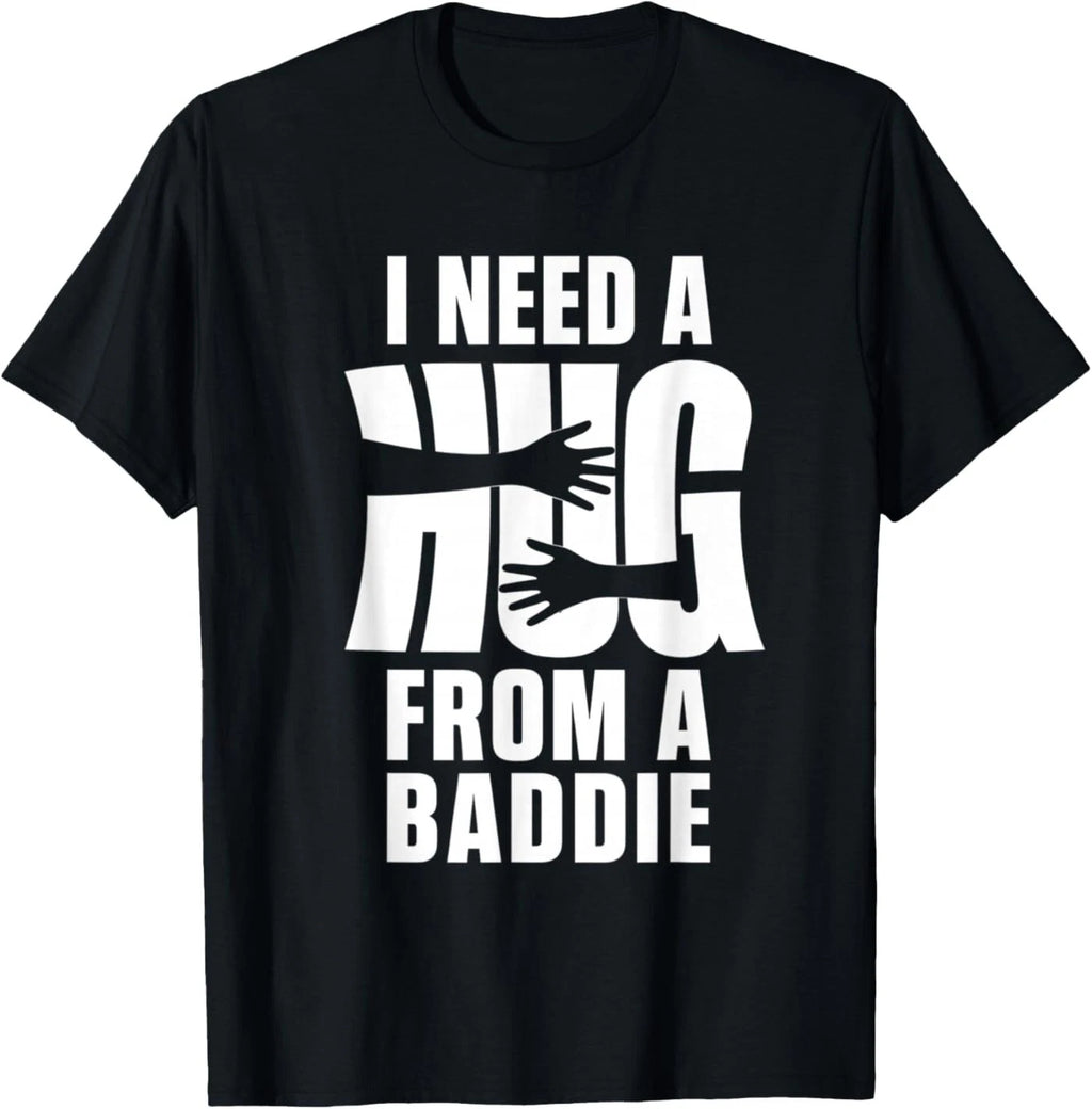 I Need A Hug from A Baddie Shirt Funny Tee Shirts Sarcastic T-Shirt
