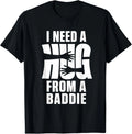 I Need A Hug from A Baddie Shirt Funny Tee Shirts Sarcastic T-Shirt