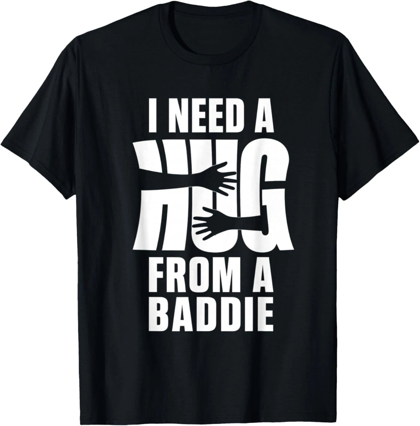 I Need A Hug from A Baddie Shirt Funny Tee Shirts Sarcastic T-Shirt