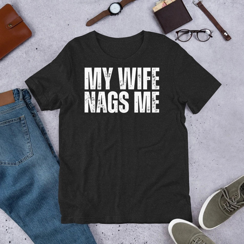 My Wife Nags Me Funny Married Husband Sarcastic Joke Gag t-shirt