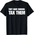 They Have Enough Tax Them Sarcastic Humor Quote T-Shirt