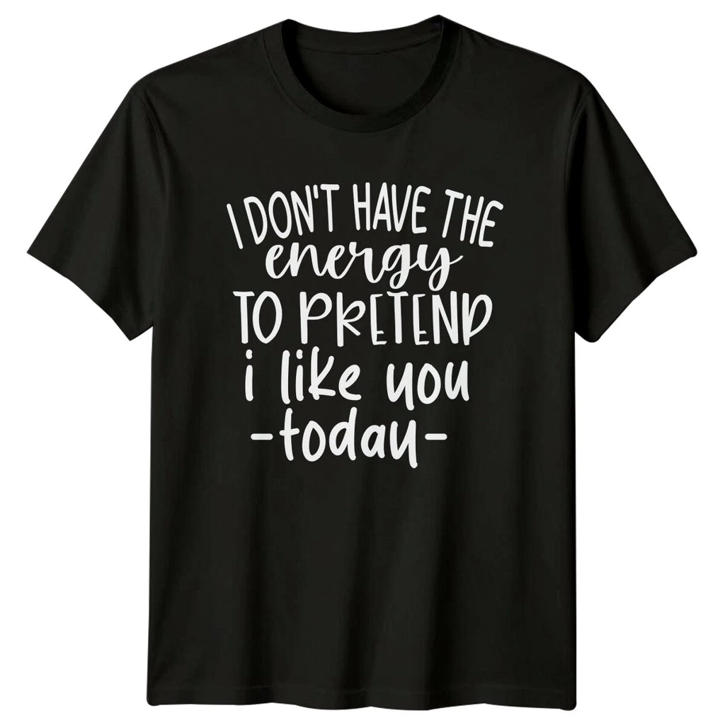 I Don't Have The Energy To Pretend T-Shirt, Sarcastic Quote