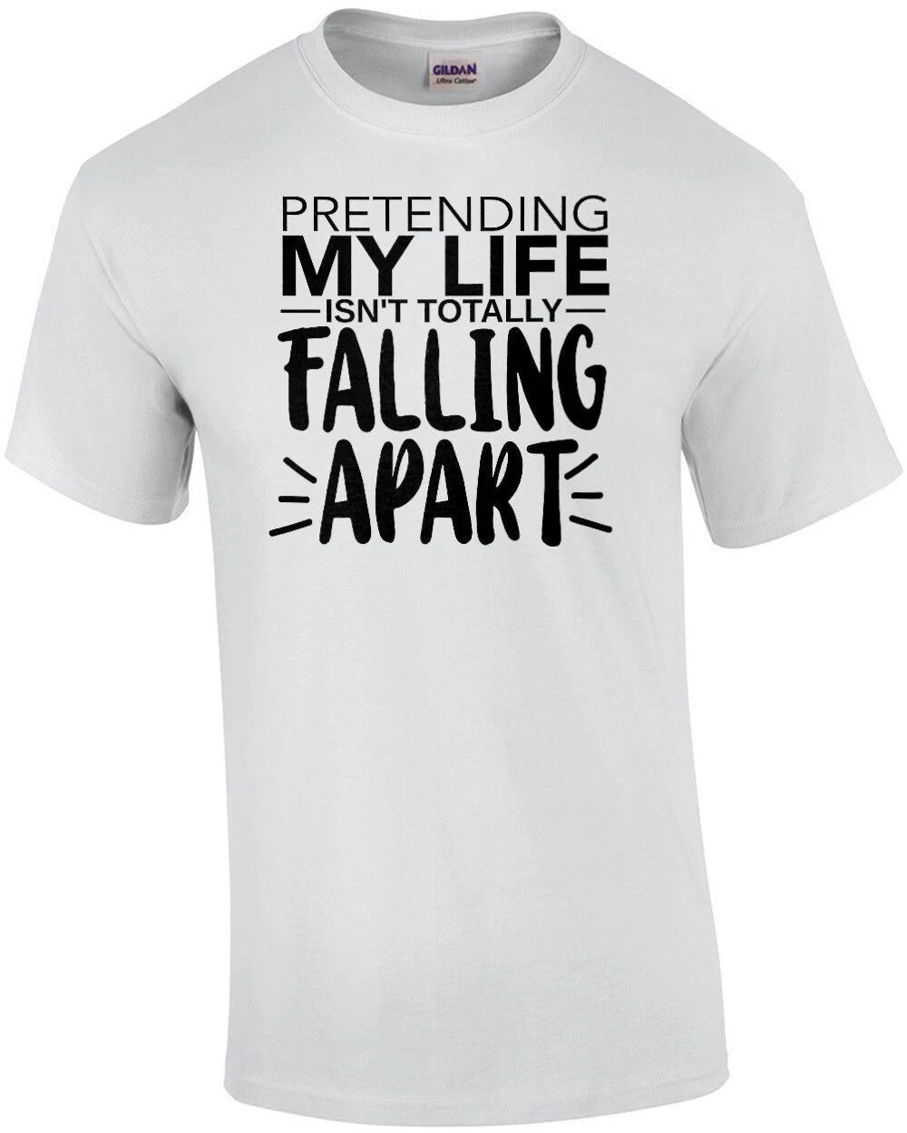 Pretending my life isn't toally falling apart - funny sarcastic t-shirt
