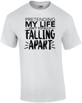 Pretending my life isn't toally falling apart - funny sarcastic t-shirt