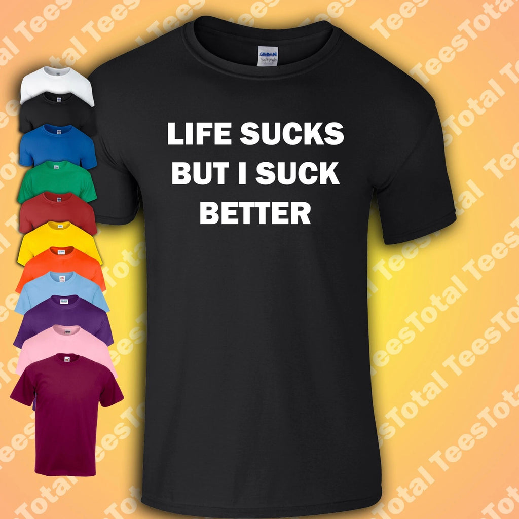 Life Sucks But I Suck Better T-Shirt | Funny | Gay | Queer | Sex Positive