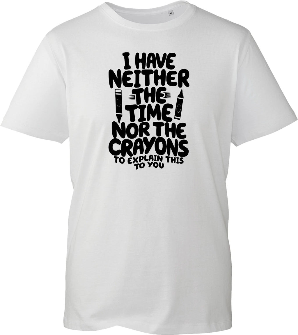 Neither Time Nor Crayons T Shirt Funny Slogan Joke Sarcastic Gift Men Women Tee