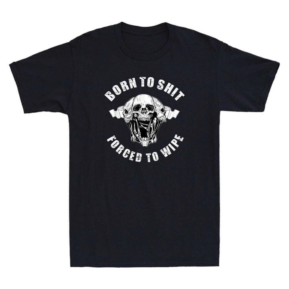Born To Shyt Forced To Wipe Funny Sarcastic Saying Joke Novelty Men's T-Shirt