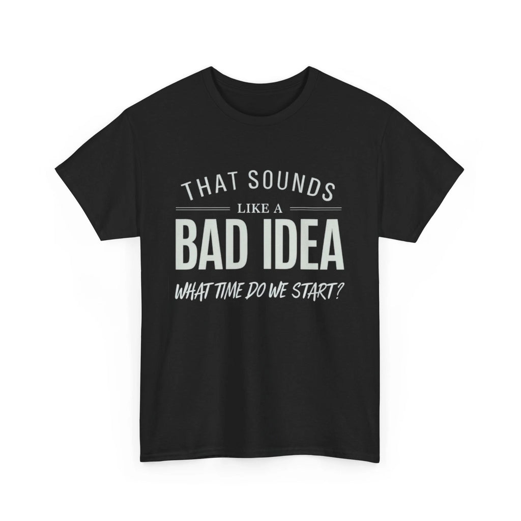Sarcastic Unisex Tee Bad Idea Funny Shirt  Cotton Top Sarcasm Gift Humor Tshirt