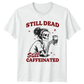 Still Dead Still Caffeinated Skeleton Coffee Unisex Mens Womens Graphic Tee