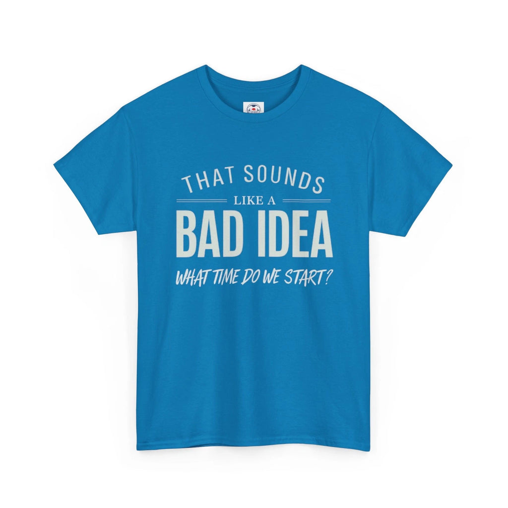 Sarcastic Let's Go Bad Idea Funny Shirt Humor Tshirt Fun Graphic Tee Unisex