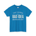 Sarcastic Let's Go Bad Idea Funny Shirt Humor Tshirt Fun Graphic Tee Unisex