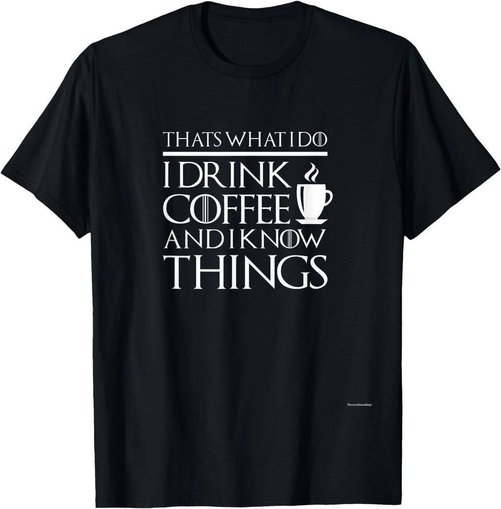 Thats What I Do I Drink Coffee and I Know Things - Fun Shirt T-Shirt