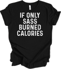 If Only Sass Burned Calories Funny Workout Quote Distressed Gym Fitness T-Shirt