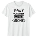 If Only Sarcasm Burned Calories T-Shirt Sarcastic Quotes