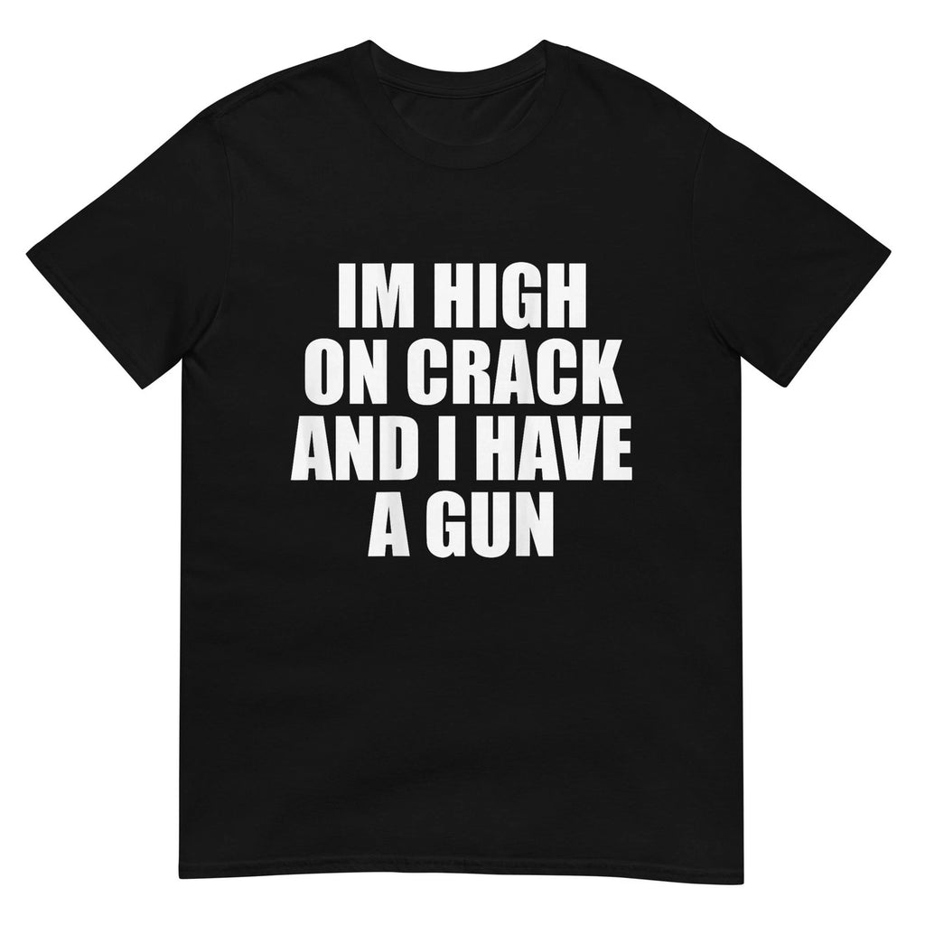 I'm High On Crack And I Have A Gun Funny Jokes Adult (BACK) T-Shirt