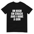 I'm High On Crack And I Have A Gun Funny Jokes Adult (BACK) T-Shirt