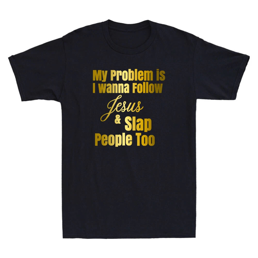 My Problem Is I Wanna Follow Jesus & Slap People Too Funny Quote Men's T-Shirt