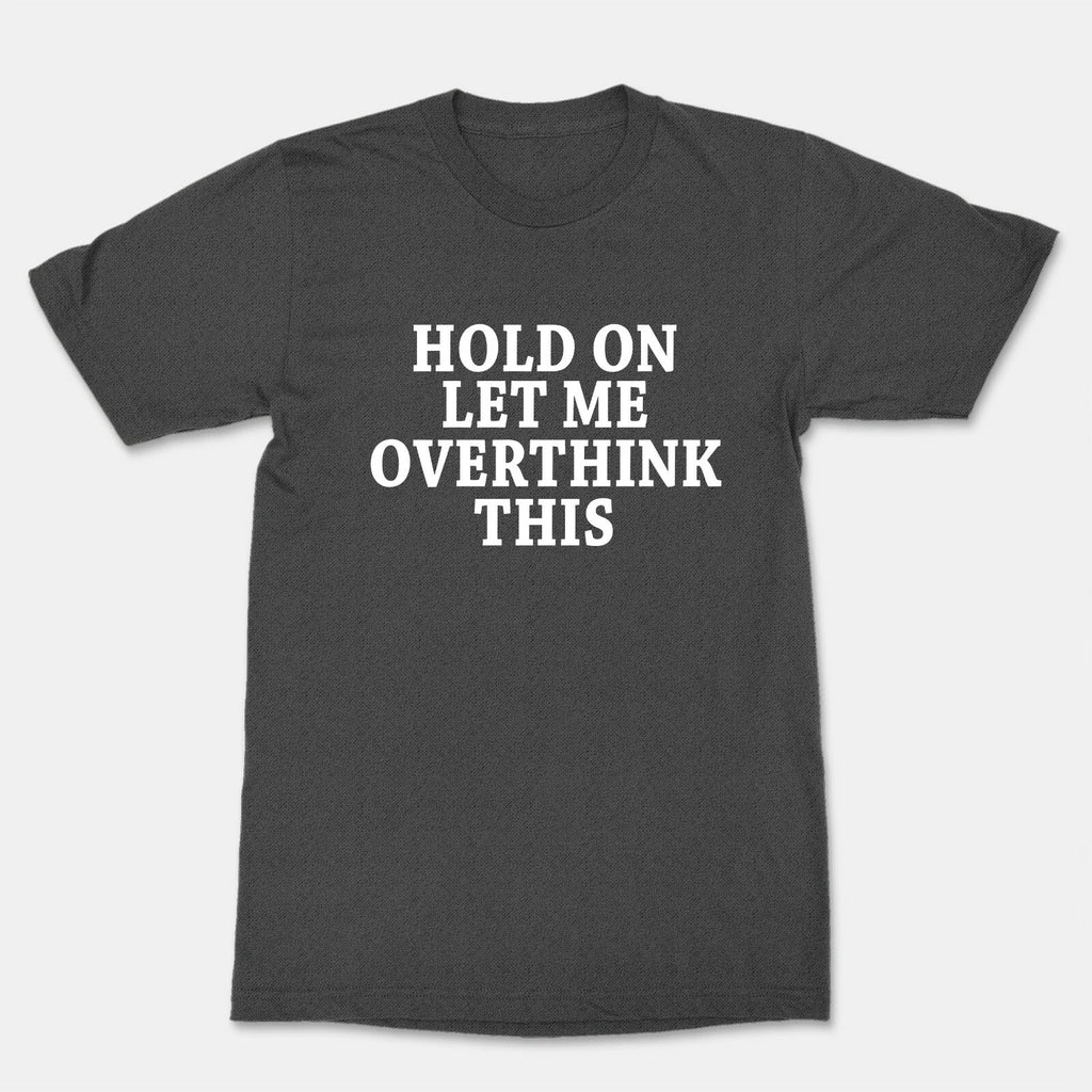 Hold On Let Me Overthink This Shirt Cool  Funny Saying Tee T-Shirt Awkward Shirt