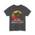Is He Vintage Dead Yet Funny Saying Dark Humor Gifts T-Shirt