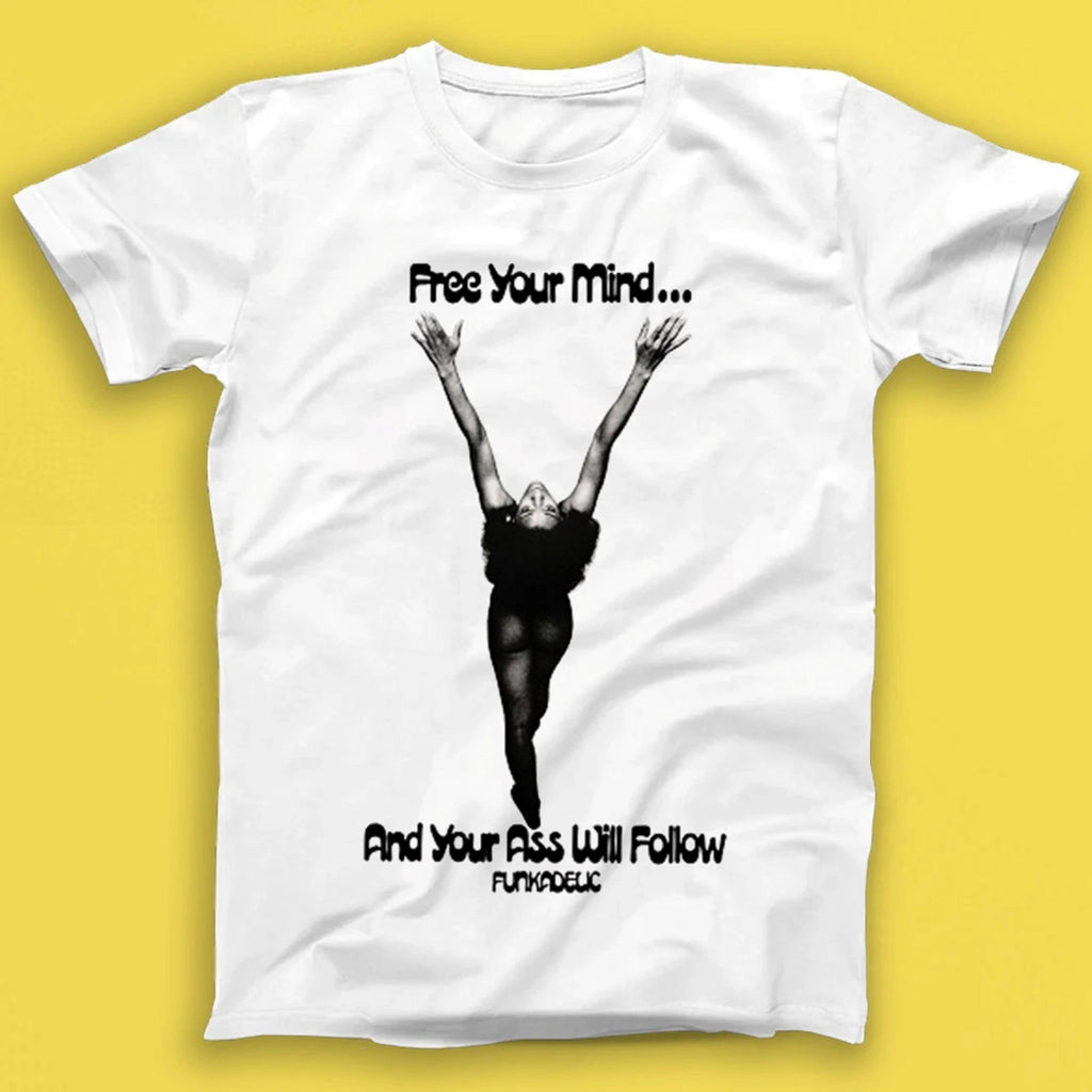 Free Your Mind And Your Ass Will Follow Funkadelic Music Gift Tee T Shirt T1963