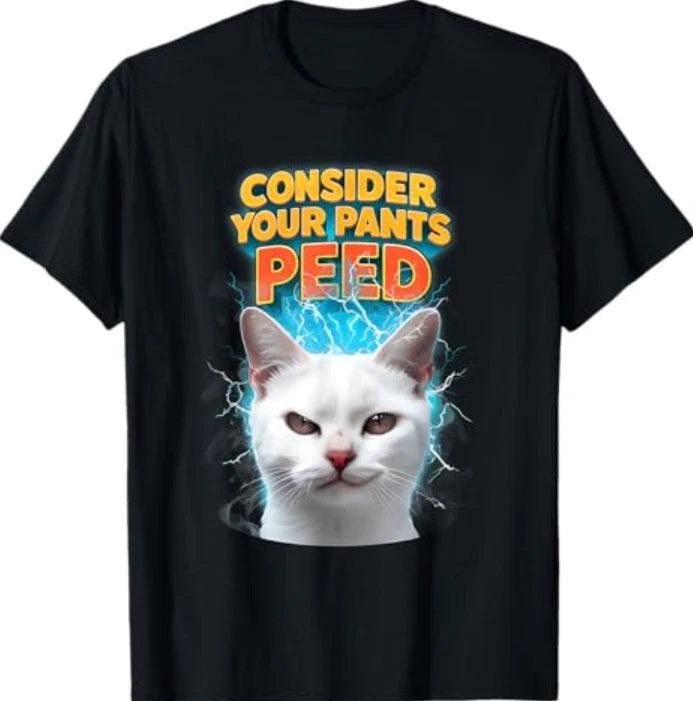 Consider Your Pants Peed Funny Freak Cat Meme Humor Saying T-Shirt