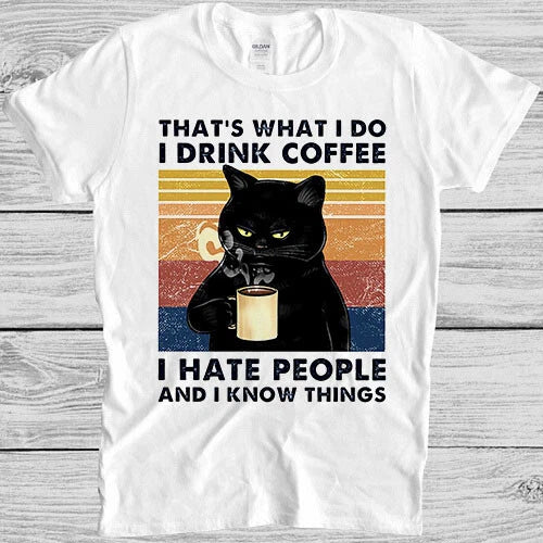 That's What I Do I Drink Coffee I Hate People Black Funny Cat Gift T Shirt 4036