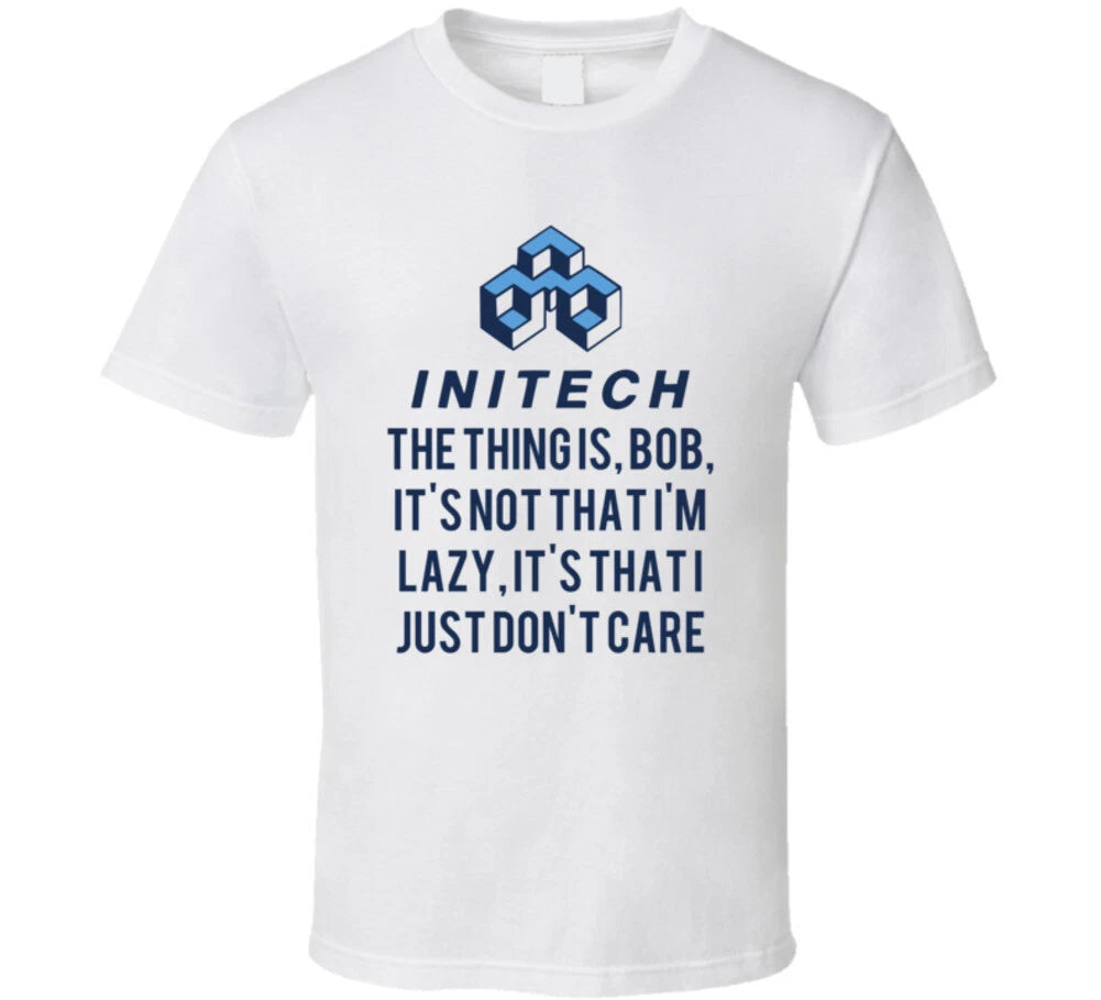 Office Space Initech The Thing Is, Bob, It's Not That I'm Lazy, It's That I Just
