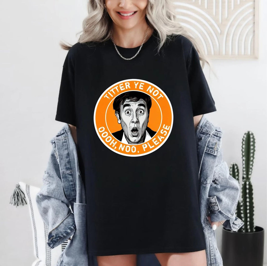 Titter Ye Not Oooh Noo Please Funny T-Shirt - Comedy Meme Face Unisex Tee Top